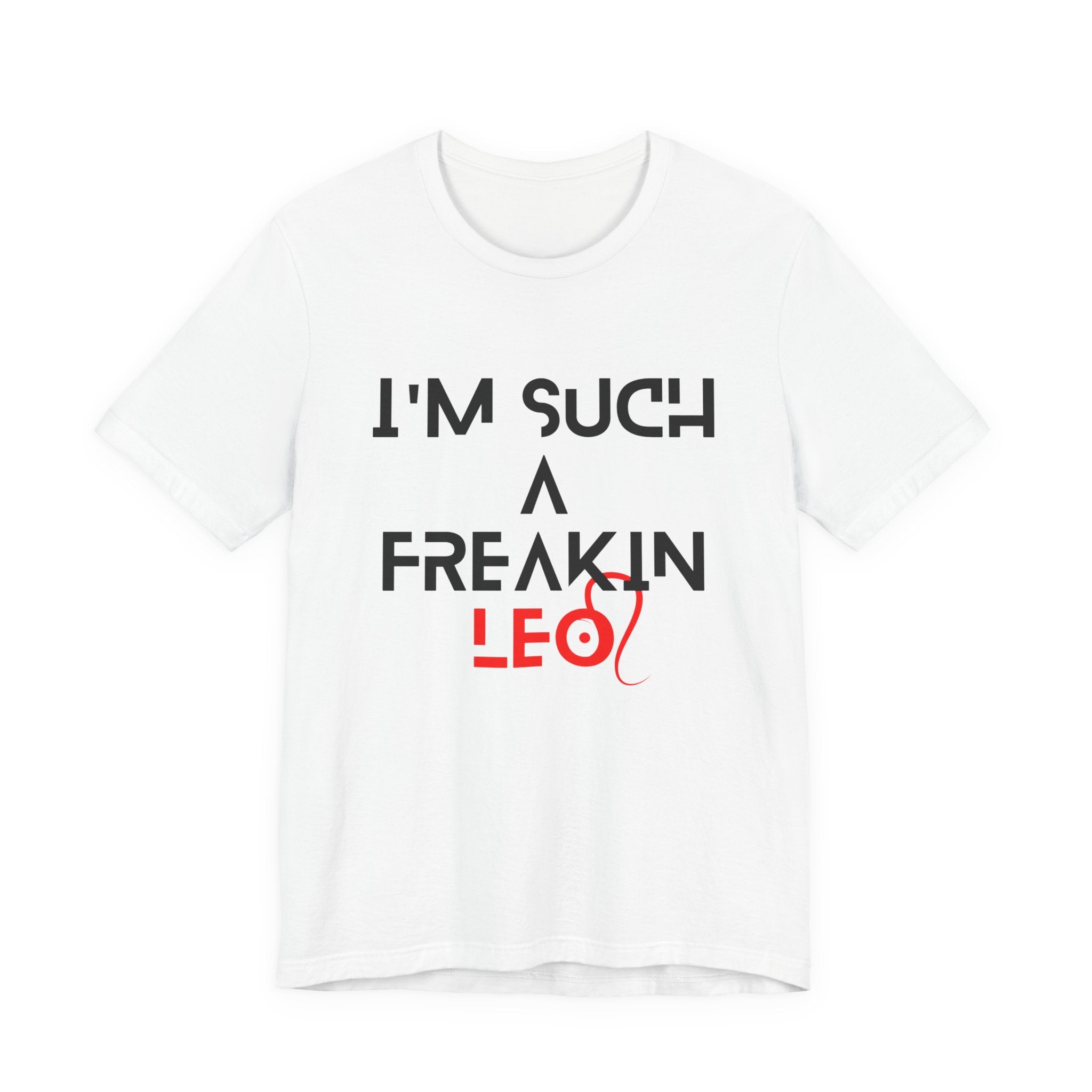 I'm Such a Freakin' Leo T-Shirt — Funny Zodiac Leo Shirt for Birthday Gifts
