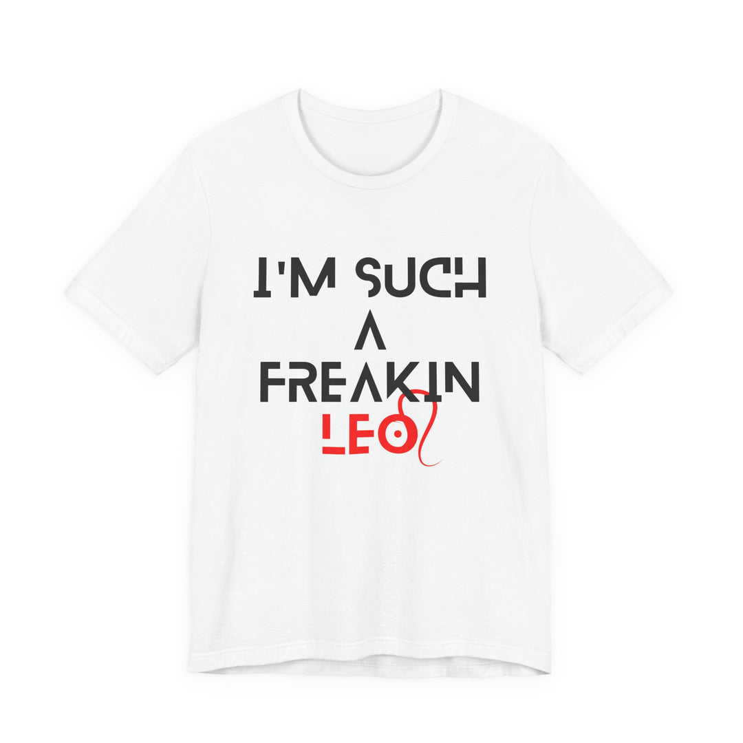 I'm Such a Freakin' Leo T-Shirt — Funny Zodiac Leo Shirt for Birthday Gifts