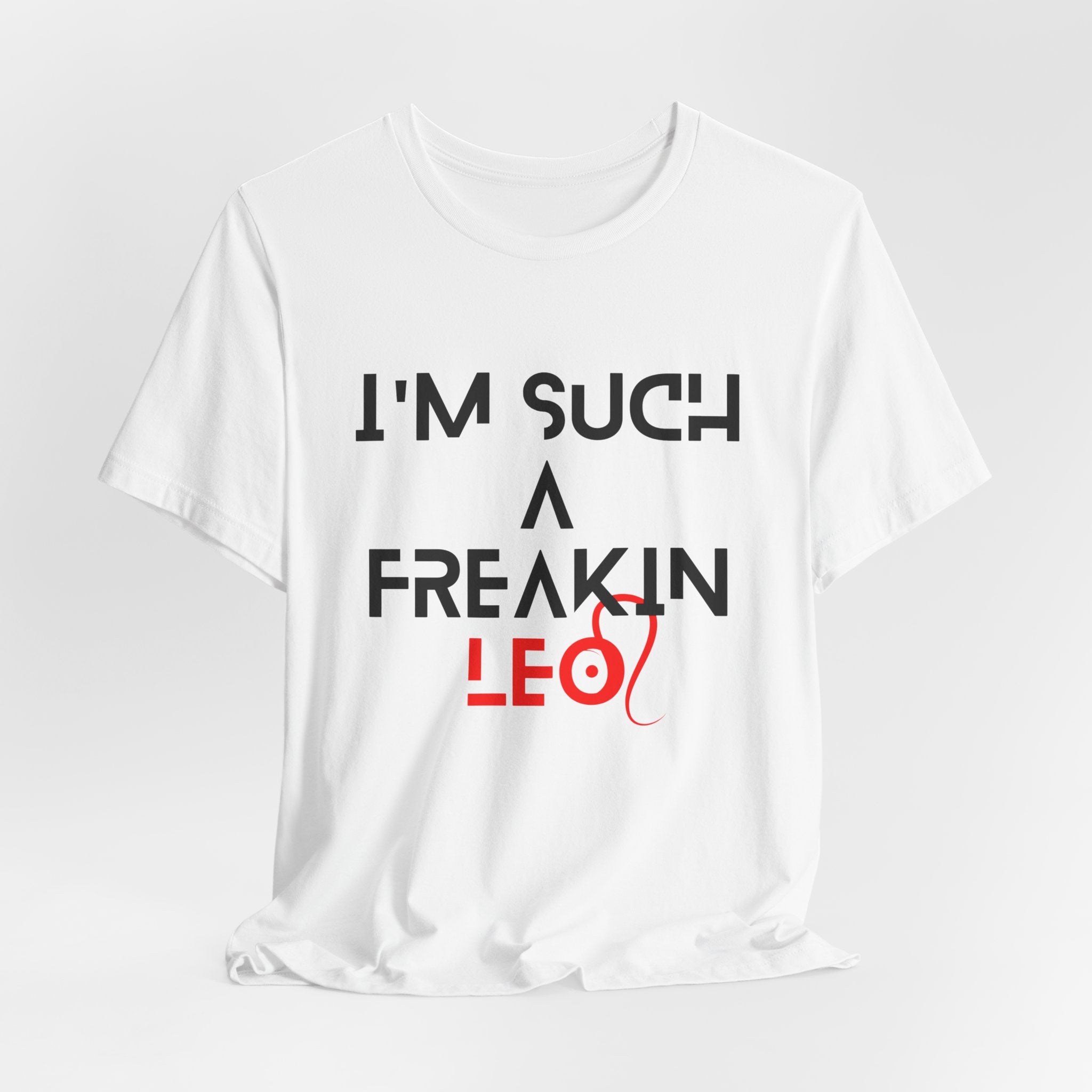 I'm Such a Freakin' Leo T-Shirt — Funny Zodiac Leo Shirt for Birthday Gifts